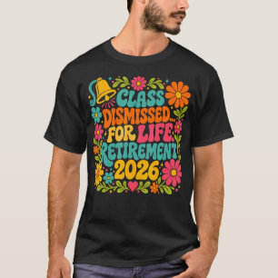 Teacher Retirement Class Dismissed For Life T-Shirt