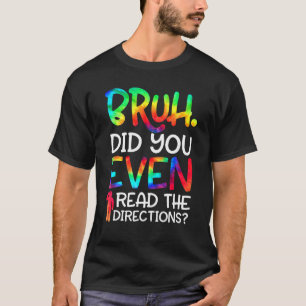 Teacher Saying Bruh Did You Even Read The Directio T-Shirt