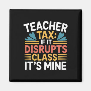 Teacher Tax If It Disrupts Cl It's Mine - _4 Magnet
