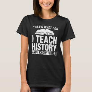 Teacher Teach History And Know Things History Tea T-Shirt