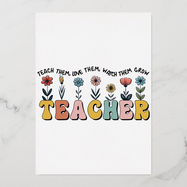 Teacher Teach Them, Love Them, Watch Them Grow (Front)