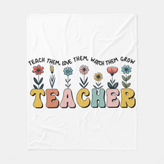 Teacher Teach Them, Love Them, Watch Them Grow Fleece Blanket