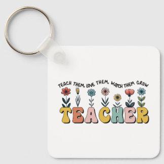 Teacher Teach Them, Love Them, Watch Them Grow Key Ring
