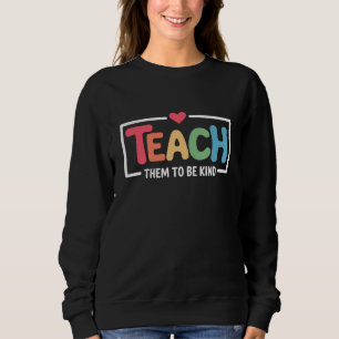 Teacher Teach Them to Be Kind Back to School Sweatshirt