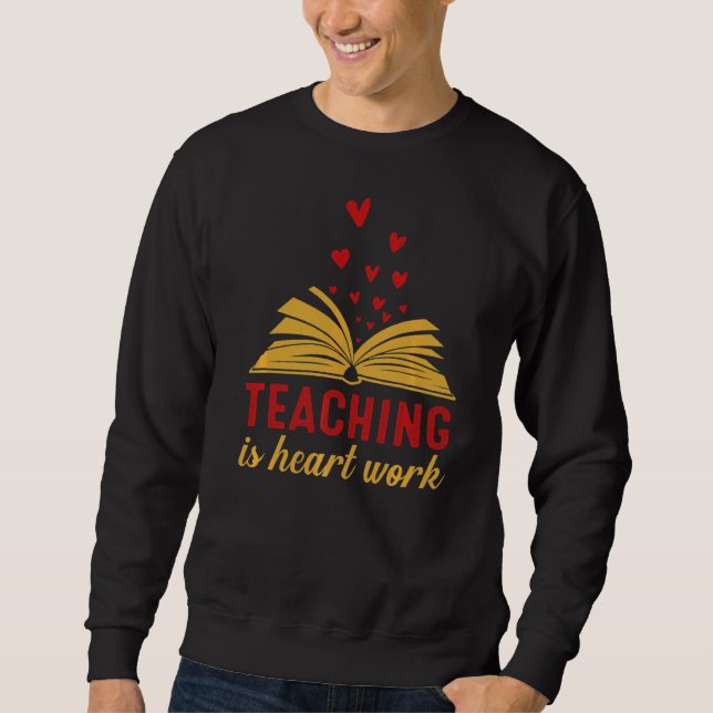 Teacher  Teaching Is A Work Of Heart Sweatshirt (Front)