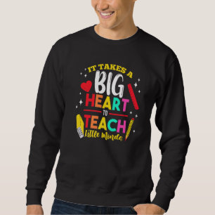 Teacher Teaching It Takes A Big Heart To Teach Lit Sweatshirt