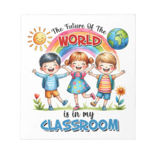 Teacher The Future Of The World Is In My Classroom Notepad