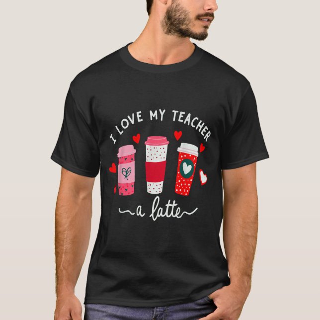 Teacher Valentine Day I Love My Teacher A Latte Co T-Shirt (Front)