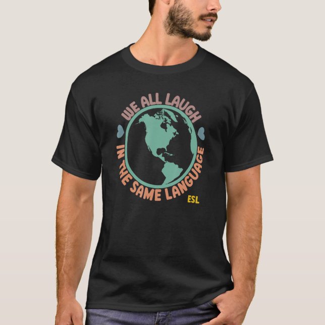 Teacher We All Laugh in the Same Language ESL Teac T-Shirt (Front)