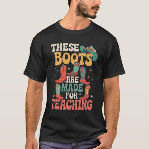 Teacher Western Country These Boots Are Made For T T-Shirt