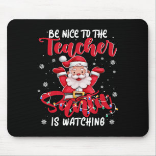 Teacher Xmas Be Nice To The Teacher Santa Is Watch Mouse Mat
