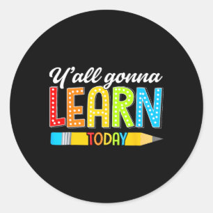 Teacher Y'all Gonna Learn Today First Day Of Schoo Classic Round Sticker