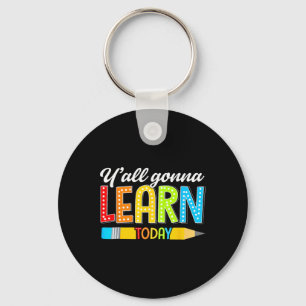 Teacher Y'all Gonna Learn Today First Day Of Schoo Key Ring