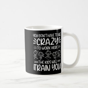 Teacher You Don’t Have To Be Crazy The Kids Will T Coffee Mug