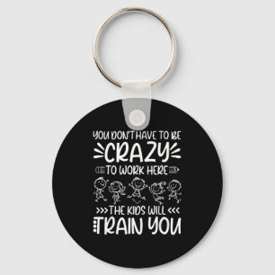 Teacher You Don’t Have To Be Crazy The Kids Will T Key Ring