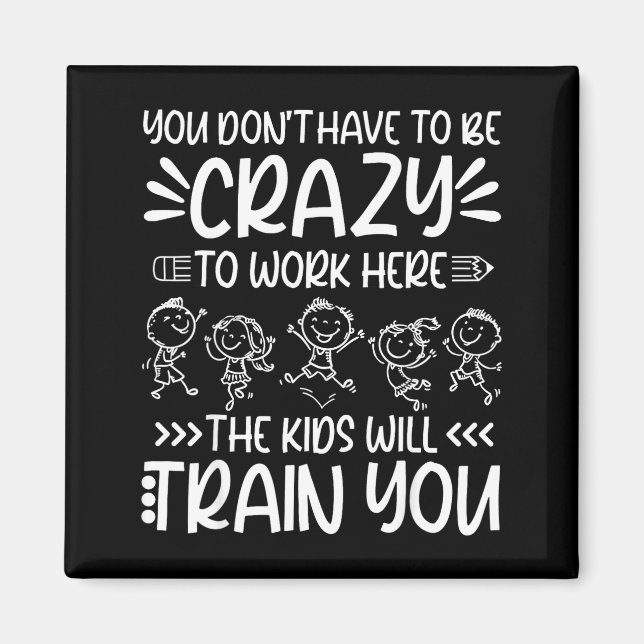 Teacher You Don’t Have To Be Crazy The Kids Will T Magnet (Front)