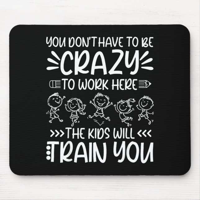 Teacher You Don’t Have To Be Crazy The Kids Will T Mouse Mat (Front)