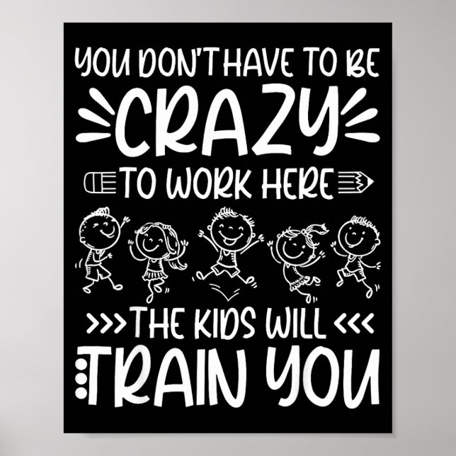 Teacher You Don’t Have To Be Crazy The Kids Will T Poster (Front)