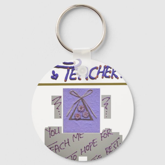 Teacher, You Teach Me to Hope for the Best Art  Key Ring (Front)