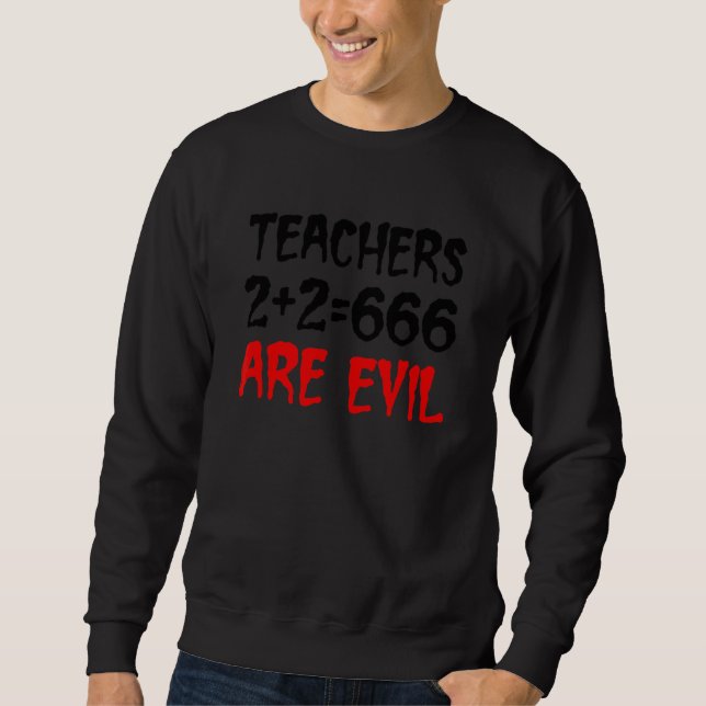 Teachers 2+2 666 Are Evil Apparel Sweatshirt (Front)