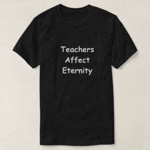 Teachers Affect Eternity Design Teacher Gift Idea T-Shirt