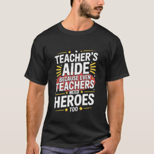 Teacher's Aide Because Even Teachers Need Heroes,  T-Shirt