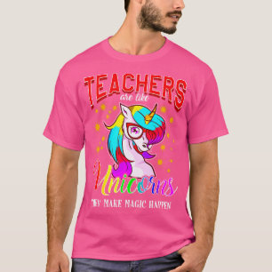 Teachers Are Like Unicorns They Make Magic Happen T-Shirt