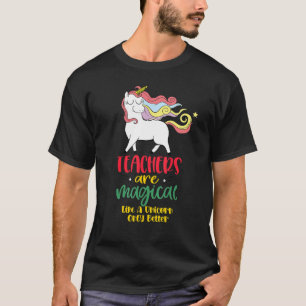 Teachers Are Magical Like a Unicorn Only Better cu T-Shirt