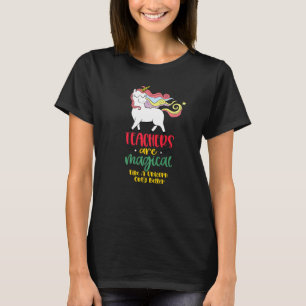 Teachers Are Magical Like a Unicorn Only Better cu T-Shirt