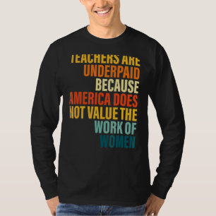 Teachers Are Underpaid Because America Do Not Valu T-Shirt