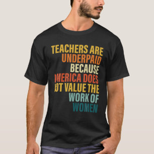 Teachers Are Underpaid Because America Do Not Valu T-Shirt