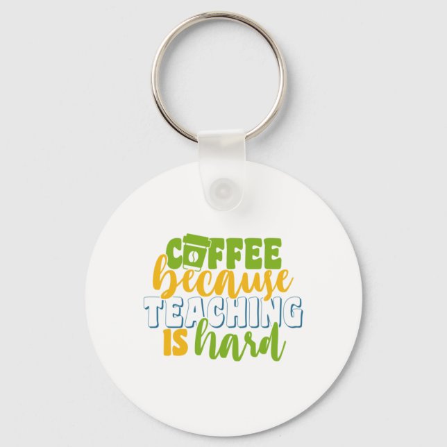 Teacher's Day Coffee Because Teaching Is Hard Key Ring (Front)