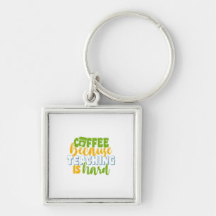 Teacher's Day Coffee Because Teaching Is Hard Key Ring
