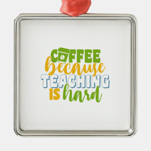 Teacher's Day Coffee Because Teaching Is Hard Metal Tree Decoration