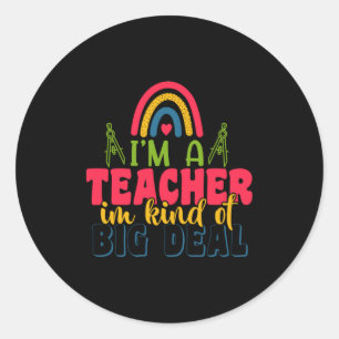 Teacher's Day I Am A Teacher In Kind Of Big Deal Classic Round Sticker