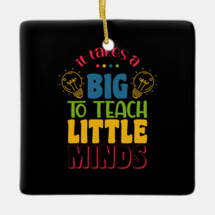 Teacher's Day It Takes A Big To Teach Little Minds Ceramic Ornament