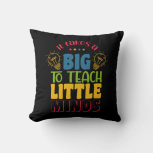 Teacher's Day It Takes A Big To Teach Little Minds Cushion