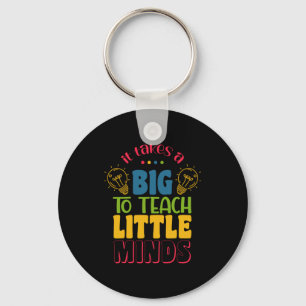 Teacher's Day It Takes A Big To Teach Little Minds Key Ring