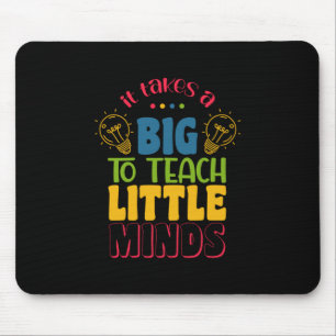 Teacher's Day It Takes A Big To Teach Little Minds Mouse Mat
