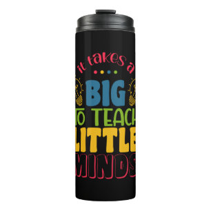 Teacher's Day It Takes A Big To Teach Little Minds Thermal Tumbler