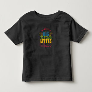 Teacher's Day It Takes A Big To Teach Little Minds Toddler T-Shirt