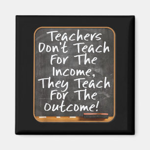 Teachers Don't Teach For Income Teach For Outcome Magnet