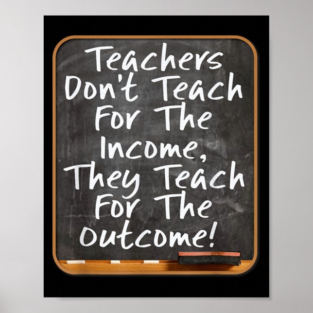 Teachers Don't Teach For Income Teach For Outcome  Poster (Front)
