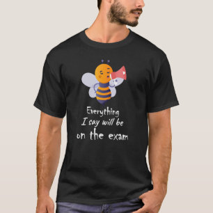 Teachers everything I say will be on the exam T-Shirt