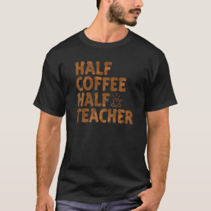 Teachers First Day Of School Half Coffee Half Teac T-Shirt