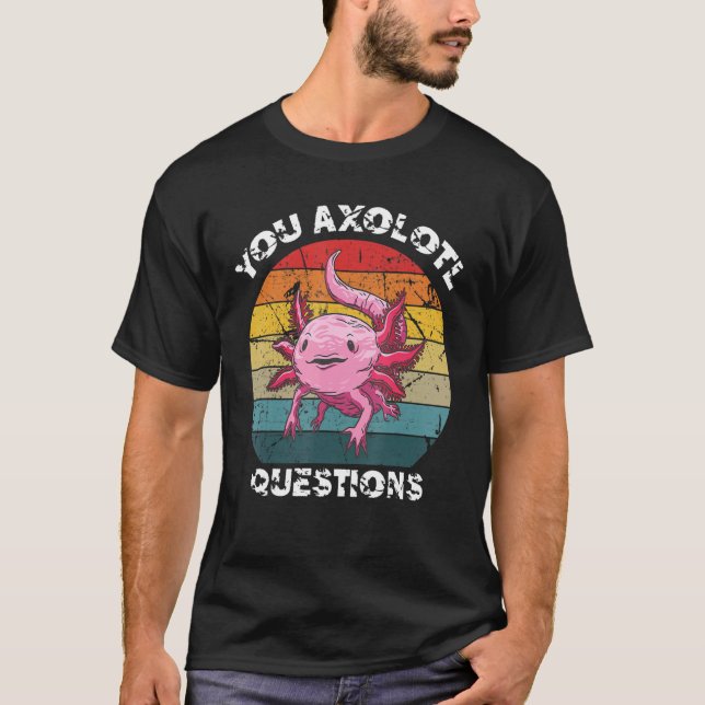 Teachers Funny Cute Retro You Axolotl Questions Ax T-Shirt (Front)