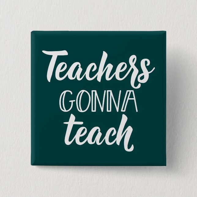 Teachers Gonna Teach 15 Cm Square Badge (Front)