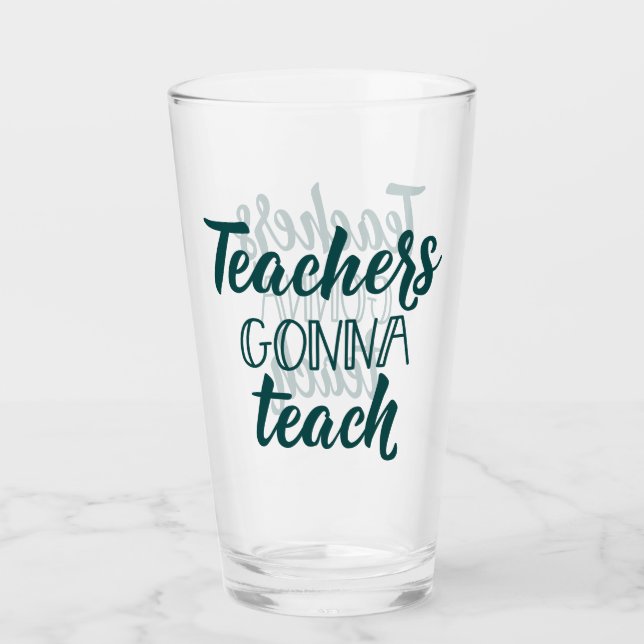 Teachers Gonna Teach Glass (Front)
