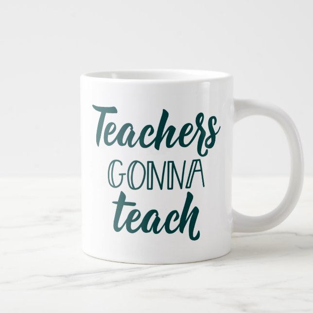 Teachers Gonna Teach Large Coffee Mug (Right)