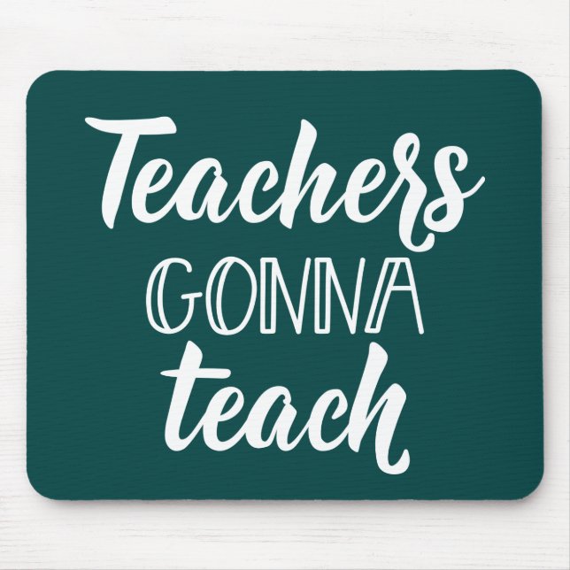 Teachers Gonna Teach Mouse Mat (Front)